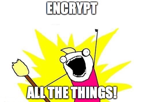 encrypt all the things!